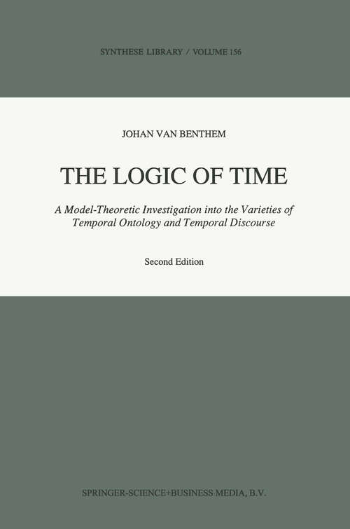 Book cover of The Logic of Time: A Model-Theoretic Investigation into the Varieties of  Temporal Ontology and Temporal Discourse (2nd ed. 1991) (Synthese Library #156)