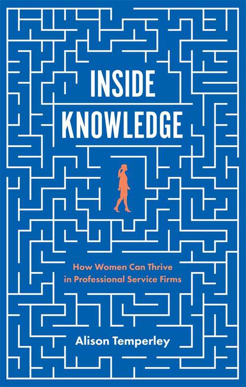 Book cover of Inside Knowledge: How Women Can Thrive in Professional Service Firms