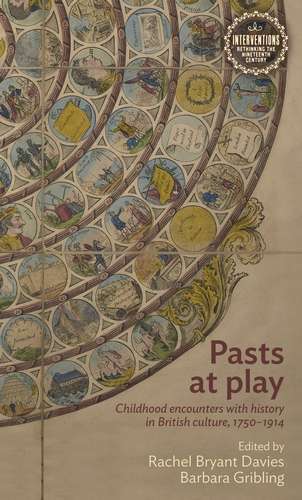 Book cover of Pasts at play: Childhood encounters with history in British culture, 1750–1914 (Interventions: Rethinking the Nineteenth Century)