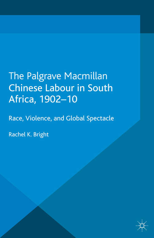 Book cover of Chinese Labour in South Africa, 1902-10: Race, Violence, and Global Spectacle (2013) (Cambridge Imperial and Post-Colonial Studies)