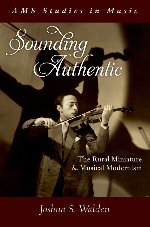 Book cover of Sounding Authentic: The Rural Miniature and Musical Modernism (AMS Studies in Music)