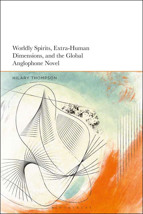 Book cover of Worldly Spirits, Extra-Human Dimensions, and the Global Anglophone Novel