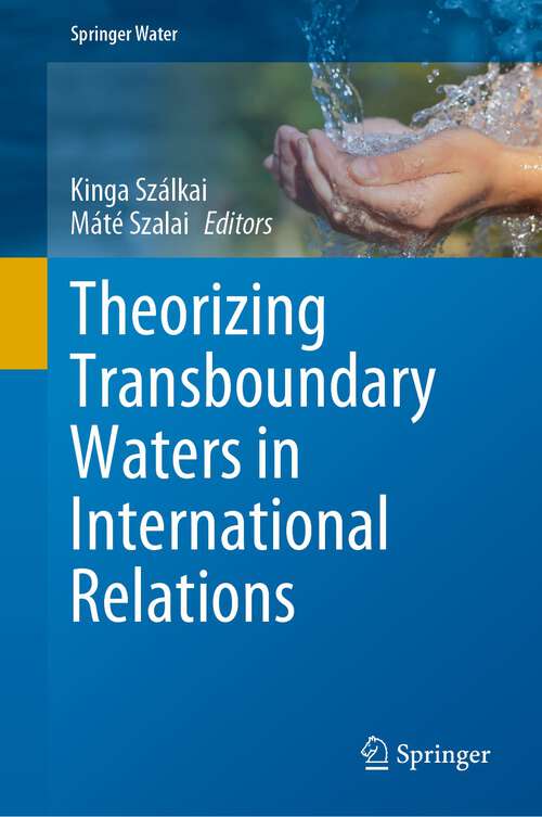 Book cover of Theorizing Transboundary Waters in International Relations (1st ed. 2023) (Springer Water)