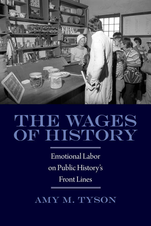 Book cover of The Wages of History: Emotional Labor on Public History's Front Lines (Public History in Historical Perspective)