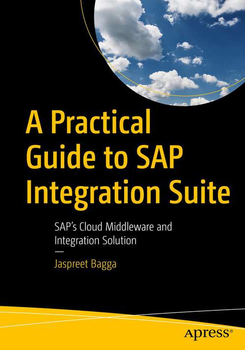 Book cover of A Practical Guide to SAP Integration Suite: SAP’s Cloud Middleware and Integration Solution (1st ed.)