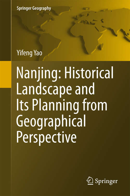 Book cover of Nanjing: Historical Landscape and Its Planning from Geographical Perspective (1st ed. 2016) (Springer Geography)