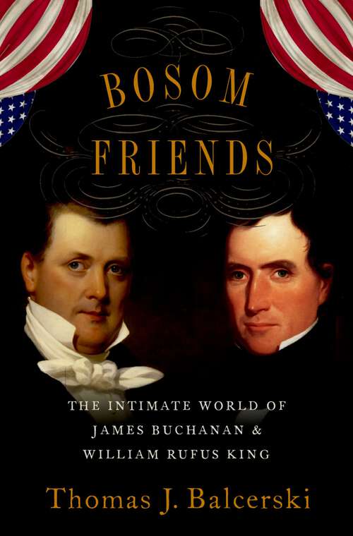 Book cover of Bosom Friends: The Intimate World of James Buchanan and William Rufus King