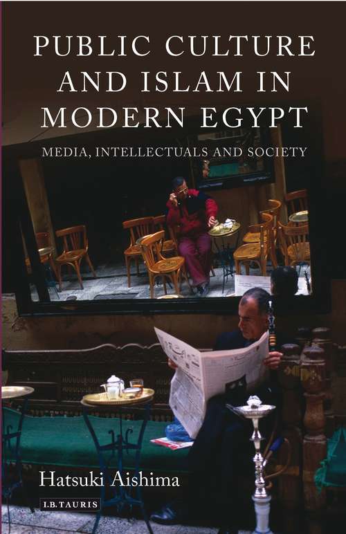 Book cover of Public Culture and Islam in Modern Egypt: Media, Intellectuals and Society (Library of Modern Middle East Studies)