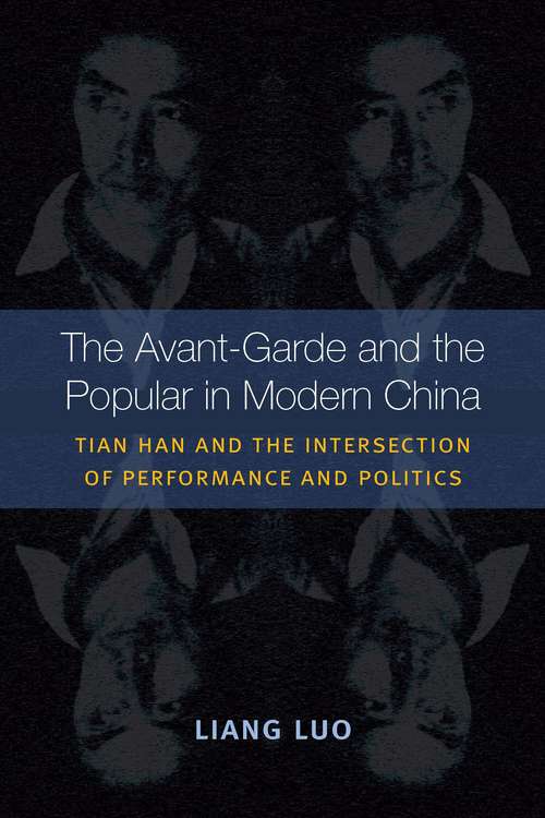 Book cover of The Avant-Garde and the Popular in Modern China: Tian Han and the Intersection of Performance and Politics