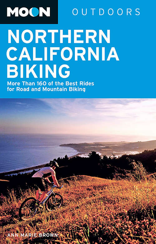 Book cover of Moon Northern California Biking: More Than 160 of the Best Rides for Road and Mountain Biking (2) (Moon Outdoors)