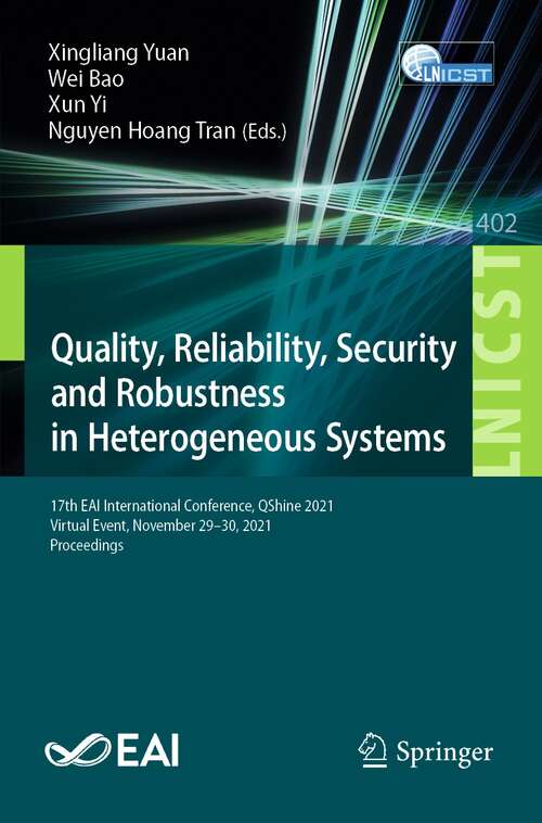 Book cover of Quality, Reliability, Security and Robustness in Heterogeneous Systems: 17th EAI International Conference, QShine 2021, Virtual Event, November 29–30, 2021, Proceedings (1st ed. 2021) (Lecture Notes of the Institute for Computer Sciences, Social Informatics and Telecommunications Engineering #402)