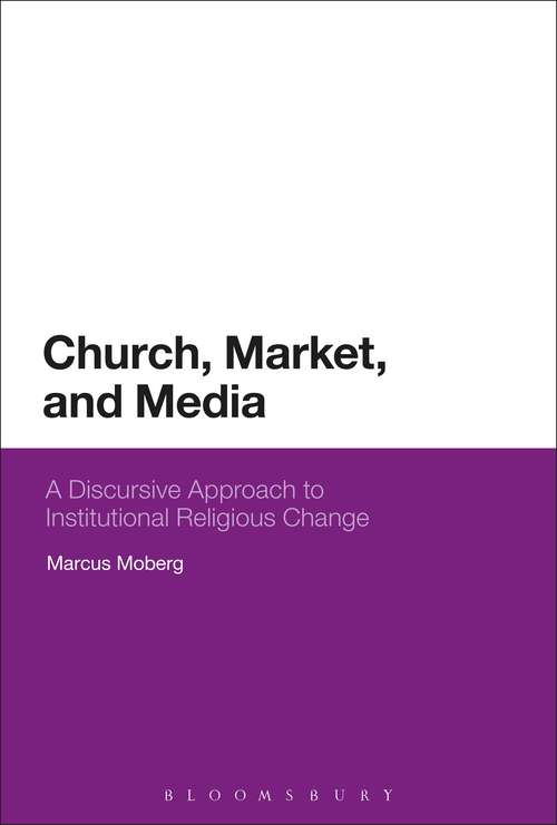 Book cover of Church, Market, and Media: A Discursive Approach to Institutional Religious Change