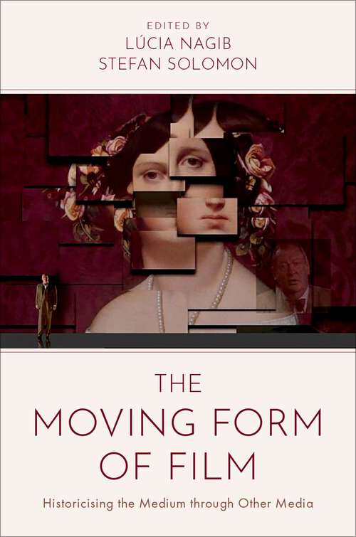 Book cover of The Moving Form of Film: Historicising the Medium through Other Media