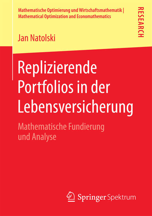Book cover of Replizierende Portfolios in der Lebensversicherung: Mathematische Fundierung und Analyse (Mathematische Optimierung und Wirtschaftsmathematik | Mathematical Optimization and Economathematics)