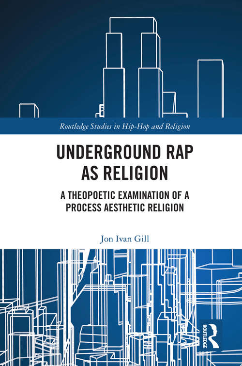 Book cover of Underground Rap as Religion: A Theopoetic Examination of a Process Aesthetic Religion (Routledge Studies in Hip Hop and Religion)