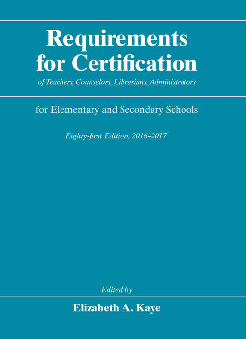 Book cover of Requirements for Certification of Teachers, Counselors, Librarians, Administrators for Elementary and Secondary Schools, Eighty-first Edition, 2016-2017 (Requirements for Certification for Elementary Schools, Secondary Schools, Junior Colleges)