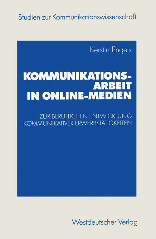 Book cover of Kommunikationsarbeit in Online-Medien: Zur beruflichen Entwicklung kommunikativer Erwerbstätigkeiten. Eine explorative Studie aus institutionentheoretischer Sicht (2003) (Studien zur Kommunikationswissenschaft)