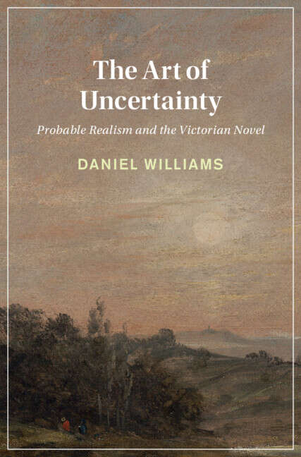 Book cover of The Art of Uncertainty: Probable Realism and the Victorian Novel (Cambridge Studies in Nineteenth-Century Literature and Culture)