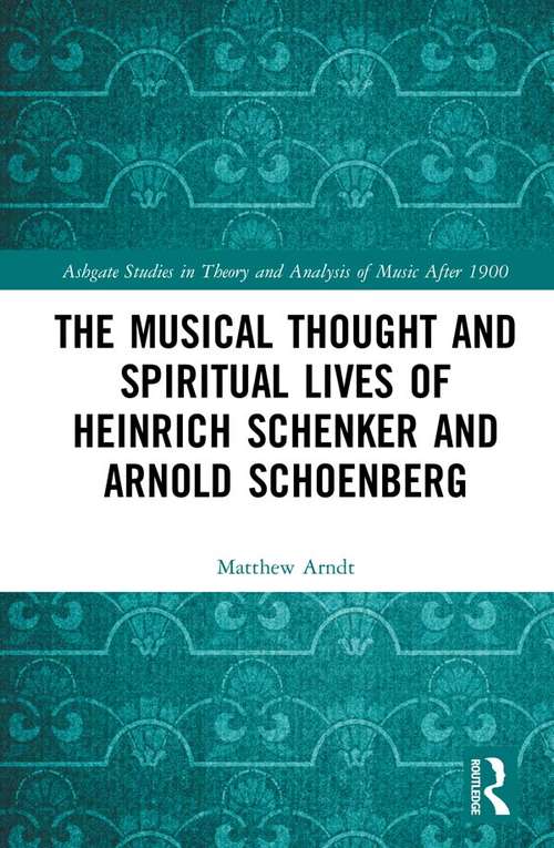 Book cover of The Musical Thought and Spiritual Lives of Heinrich Schenker and Arnold Schoenberg (Ashgate Studies in Theory and Analysis of Music After 1900)