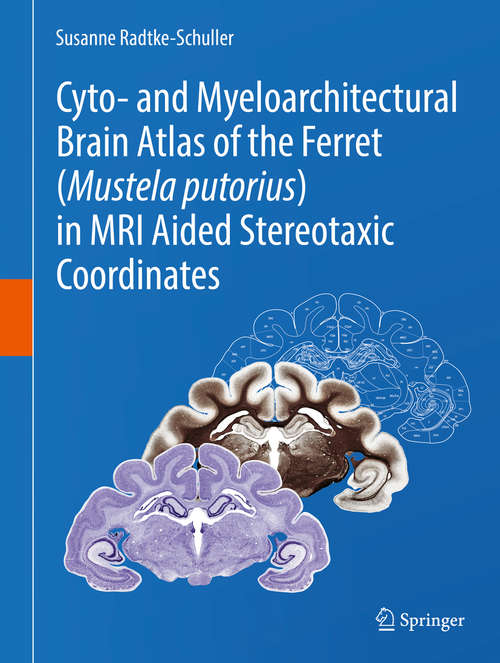 Book cover of Cyto- and Myeloarchitectural Brain Atlas of the Ferret (Mustela putorius) in MRI Aided Stereotaxic Coordinates (1st ed. 2018)