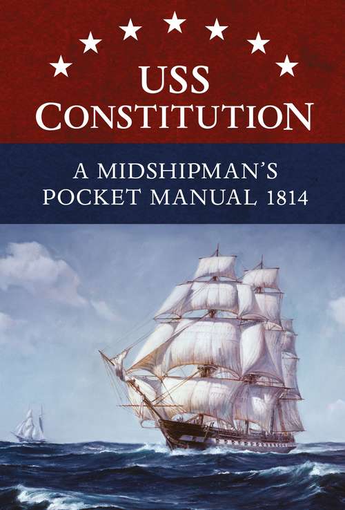 Book cover of USS Constitution A Midshipman's Pocket Manual 1814: A Midshipman's Pocket Manual, 1814
