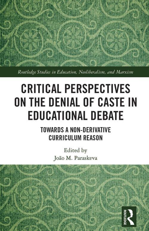 Book cover of Critical Perspectives on the Denial of Caste in Educational Debate: Towards a Non-derivative Curriculum Reason (Routledge Studies in Education, Neoliberalism, and Marxism)