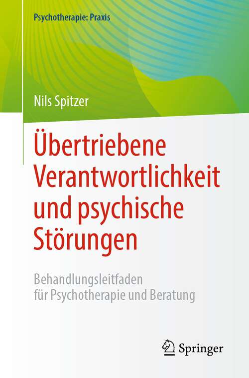 Book cover of Übertriebene Verantwortlichkeit und psychische Störungen: Behandlungsleitfaden für Psychotherapie und Beratung (1. Aufl. 2023) (Psychotherapie: Praxis)
