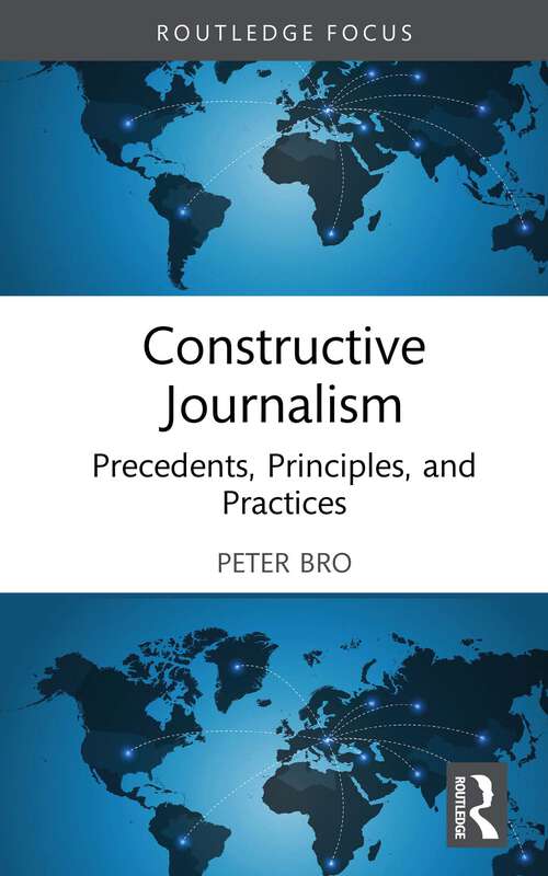 Book cover of Constructive Journalism: Precedents, Principles, and Practices (Routledge Focus on Journalism Studies)
