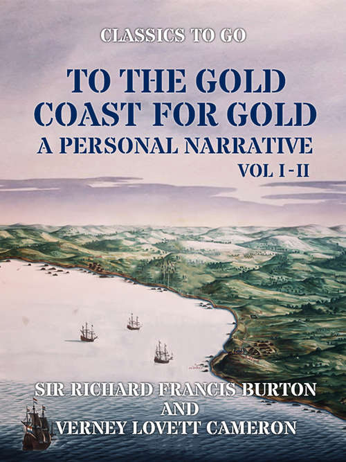 Book cover of To The Gold Coast for Gold A Personal Narrative Vol I & Vol II (Classics To Go)