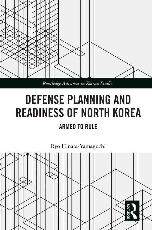 Book cover of Defense Planning and Readiness of North Korea: Armed to Rule (Routledge Advances in Korean Studies)