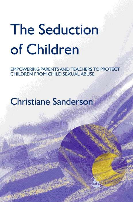 Book cover of The Seduction of Children: Empowering Parents and Teachers to Protect Children from Child Sexual Abuse (PDF)