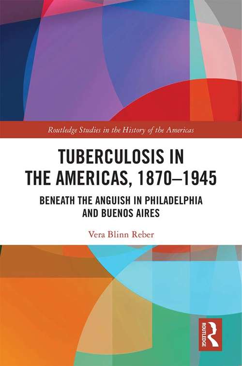 Book cover of Tuberculosis in the Americas, 1870-1945: Beneath the Anguish in Philadelphia and Buenos Aires
