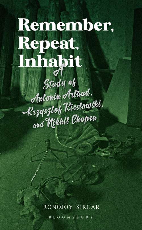 Book cover of Remember, Repeat, Inhabit: A Study of Antonin Artaud, Krzysztof Kieslowski and Nikhil Chopra