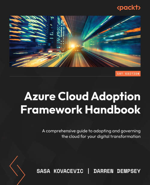 Book cover of Azure Cloud Adoption Framework Handbook: A Comprehensive Guide To Adopting And Governing The Cloud For Your Digital Transformation