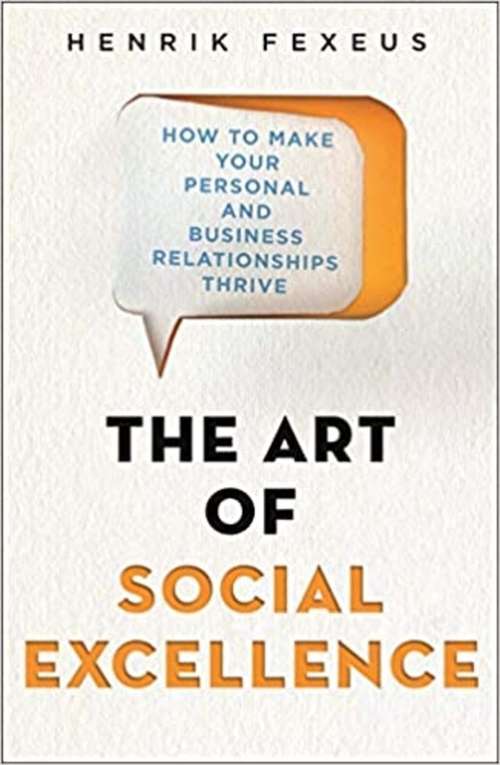 Book cover of The Art of Social Excellence: How to Make Your Personal and Business Relationships Thrive
