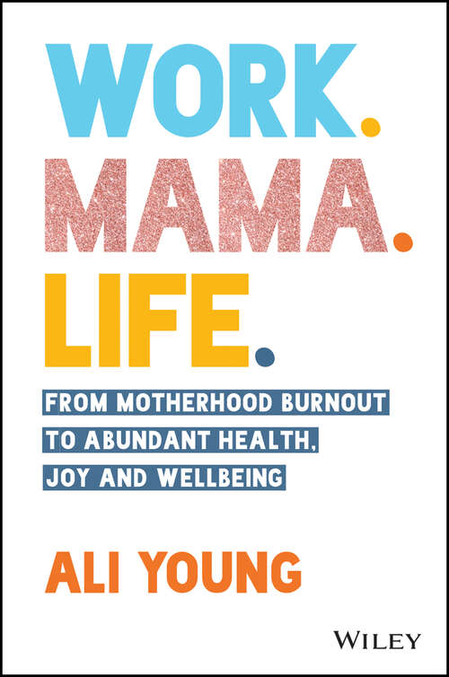 Book cover of Work. Mama. Life.: From Motherhood Burnout to Abundant Health, Joy and Wellbeing