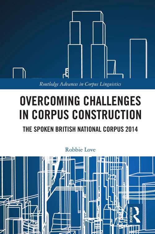 Book cover of Overcoming Challenges in Corpus Construction: The Spoken British National Corpus 2014 (Routledge Advances in Corpus Linguistics)