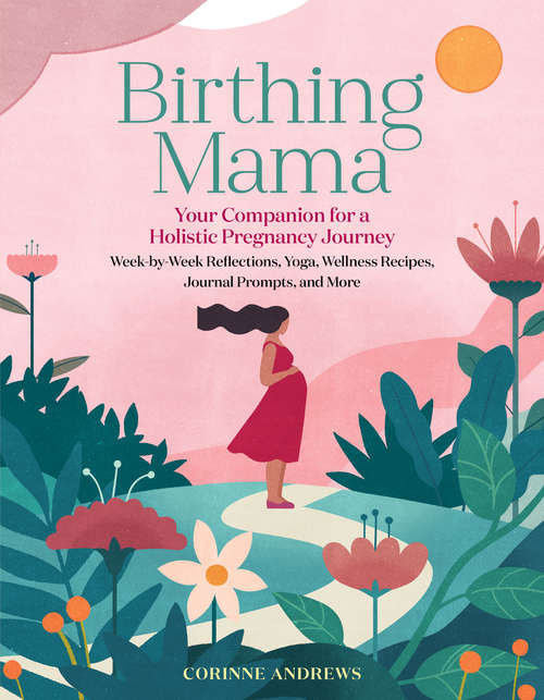 Book cover of Birthing Mama: Your Companion for a Holistic Pregnancy Journey with Week-by-Week Reflections, Yoga, Wellness Recipes, Journal Prompts, and More