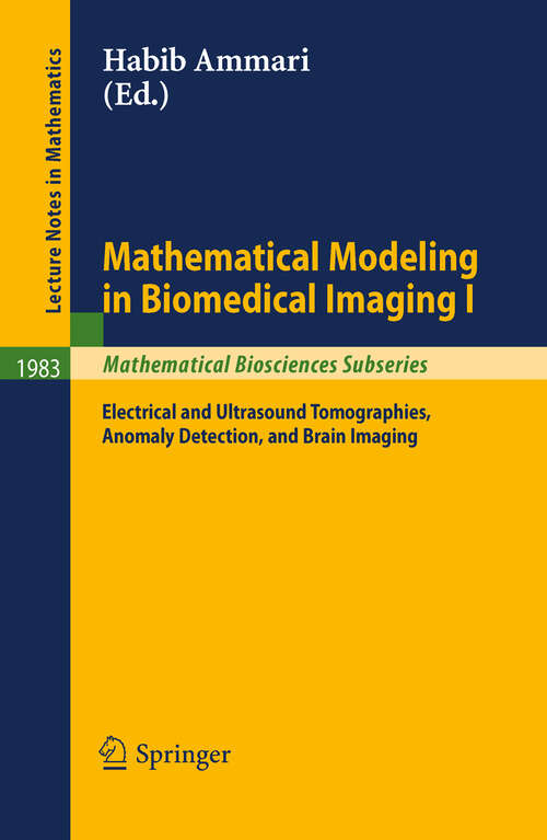 Book cover of Mathematical Modeling in Biomedical Imaging I: Electrical and Ultrasound Tomographies, Anomaly Detection, and Brain Imaging (2010) (Lecture Notes in Mathematics #1983)