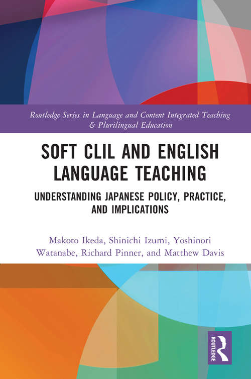 Book cover of Soft CLIL and English Language Teaching: Understanding Japanese Policy, Practice and Implications (Routledge Series in Language and Content Integrated Teaching & Plurilingual Education)