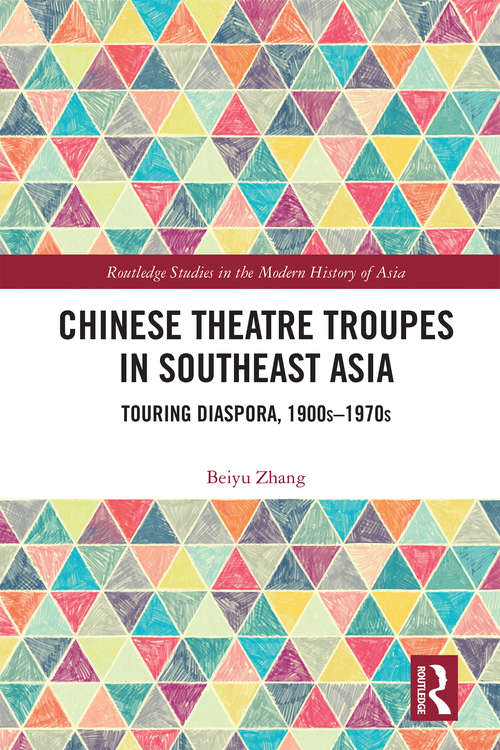 Book cover of Chinese Theatre Troupes in Southeast Asia: Touring Diaspora, 1900s–1970s (Routledge Studies in the Modern History of Asia)