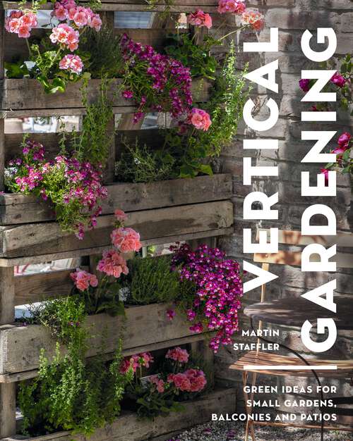 Book cover of Vertical Gardening: Green ideas for small gardens, balconies and patios
