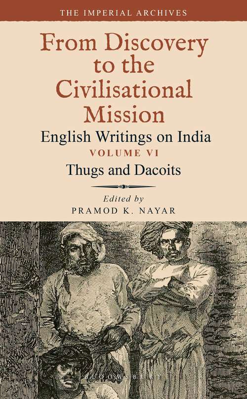 Book cover of Thugs and Dacoits: Volume VI: The Imperial Archives-From Discovery to the Civilisational Mission: English Writings on India