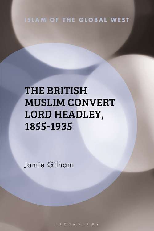 Book cover of The British Muslim Convert Lord Headley, 1855-1935 (Islam of the Global West)