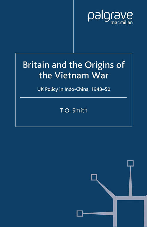 Book cover of Britain and the Origins of the Vietnam War: UK Policy in Indo-China, 1943-50 (2007) (Global Conflict and Security since 1945)