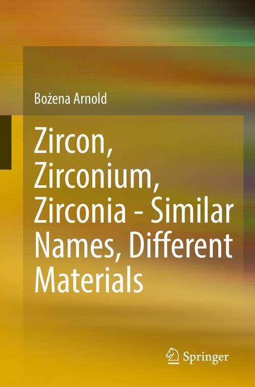 Book cover of Zircon, Zirconium, Zirconia - Similar Names, Different Materials (1st ed. 2022)