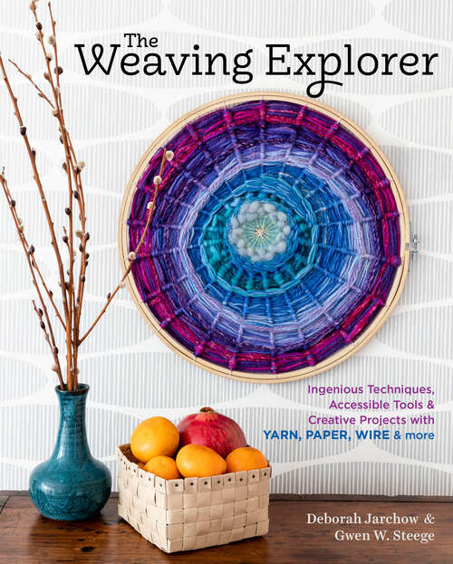 Book cover of The Weaving Explorer: Ingenious Techniques, Accessible Tools & Creative Projects with Yarn, Paper, Wire & More
