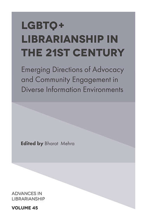 Book cover of LGBTQ+ Librarianship in the 21st Century: Emerging Directions of Advocacy and Community Engagement in Diverse Information Environments (Advances in Librarianship #45)