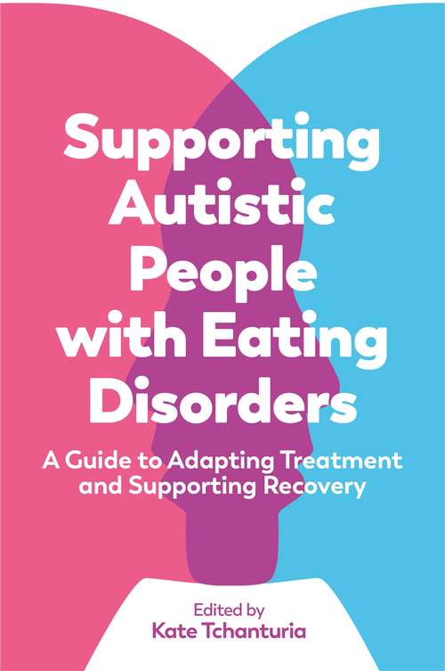 Book cover of Supporting Autistic People with Eating Disorders: A Guide to Adapting Treatment and Supporting Recovery