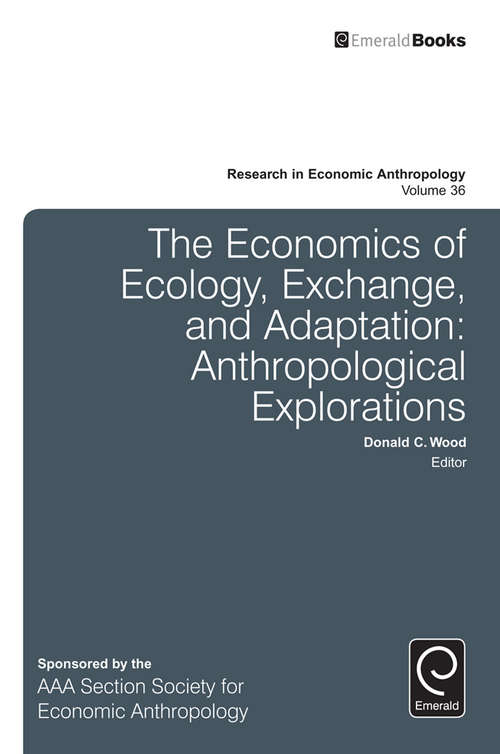 Book cover of The Economics of Ecology, Exchange, and Adaptation: Anthropological Explorations (Research in Economic Anthropology #36)